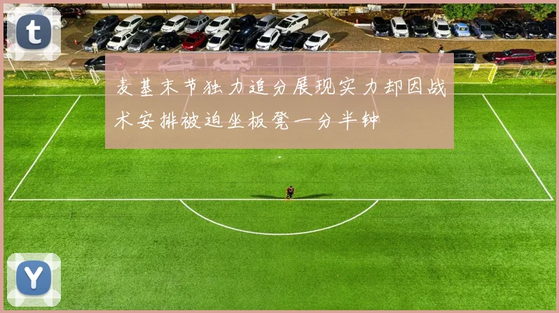 麦基末节独力追分展现实力却因战术安排被迫坐板凳一分半钟