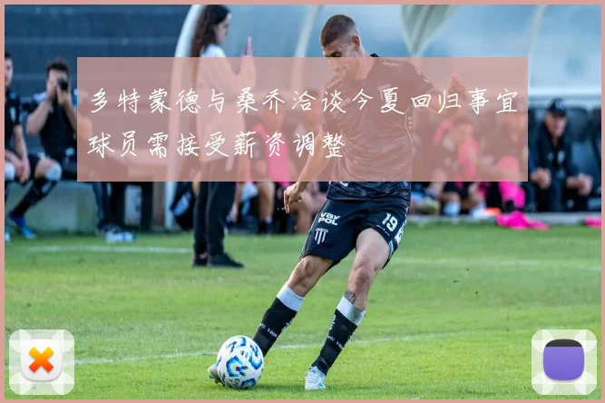 多特蒙德与桑乔洽谈今夏回归事宜球员需接受薪资调整